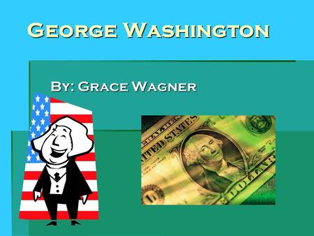 George Washington By: Grace Wagner. Early Life George Washington was born on February 22, 1732 in Wakefield, Virginia. He had nine brothers and sisters.