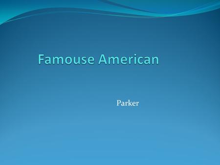 Famouse American Parker.