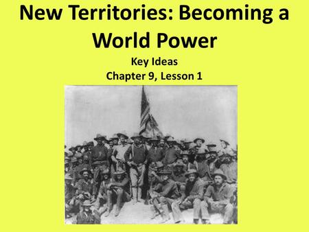 New Territories: Becoming a World Power Key Ideas Chapter 9, Lesson 1.