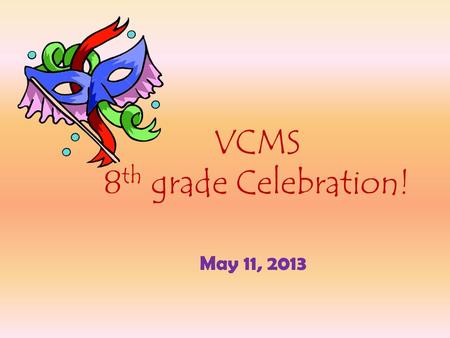VCMS 8 th grade Celebration! May 11, 2013. Its time to celebrate!