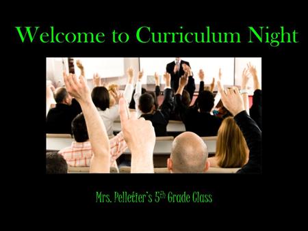 Welcome to Curriculum Night Mrs. Pelletiers 5 th Grade Class.