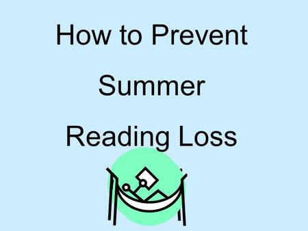 How to Prevent Summer Reading Loss. What is summer reading loss? the decline in childrens reading development that can occur during summer vacation times.
