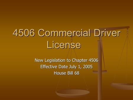 4506 Commercial Driver License New Legislation to Chapter 4506 Effective Date July 1, 2005 House Bill 68.