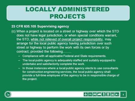 1 23 CFR 635.105 Supervising agency (c) When a project is located on a street or highway over which the STD does not have legal jurisdiction, or when special.