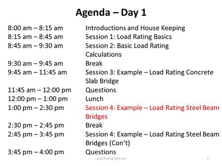 Load Rating Seminar1 Agenda – Day 1 8:00 am – 8:15 amIntroductions and House Keeping 8:15 am – 8:45 amSession 1: Load Rating Basics 8:45 am – 9:30 amSession.