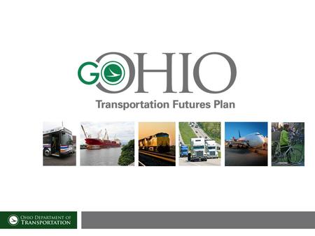 21 st Century Task Force Recommendation Go OHIO Transportation Futures Plan will deliver a detailed blueprint for transforming Ohios vast road, rail,