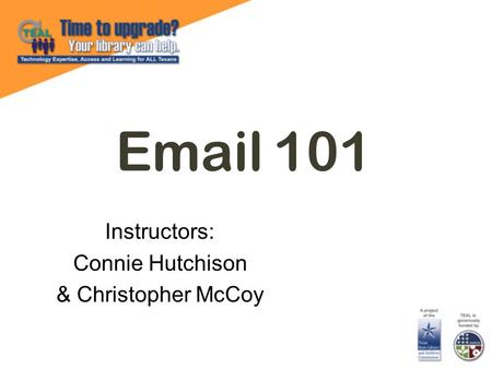 Email 101 Instructors: Connie Hutchison & Christopher McCoy.
