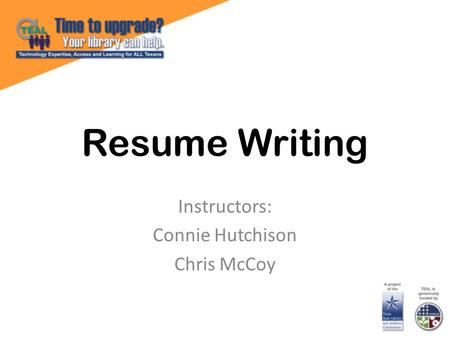 Resume Writing Instructors: Connie Hutchison Chris McCoy.