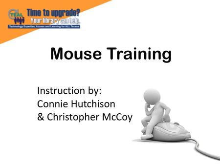 Mouse Training Instruction by: Connie Hutchison & Christopher McCoy.
