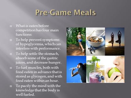 What is eaten before competition has four main functions: To help prevent symptoms of hypoglycemia, which can interfere with performance. To help settle.