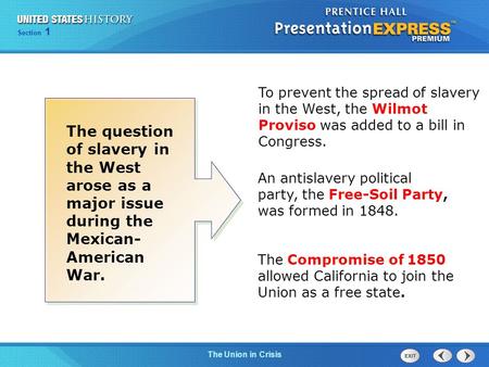 To prevent the spread of slavery in the West, the Wilmot Proviso was added to a bill in Congress. The question of slavery in the West arose as a major.