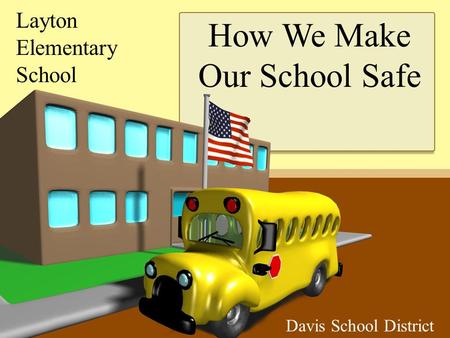 Layton Elementary School Davis School District How We Make Our School Safe.