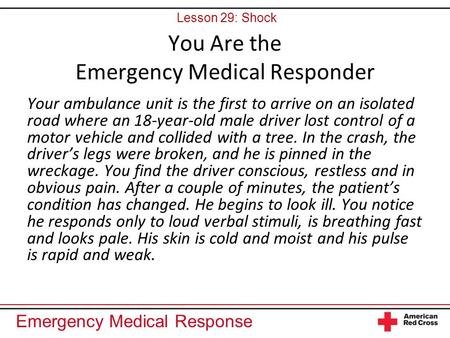 Emergency Medical Response You Are the Emergency Medical Responder Your ambulance unit is the first to arrive on an isolated road where an 18-year-old.