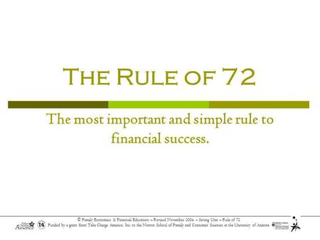 © Family Economics & Financial Education – Revised November 2004 – Saving Unit – Rule of 72 Funded by a grant from Take Charge America, Inc. to the Norton.