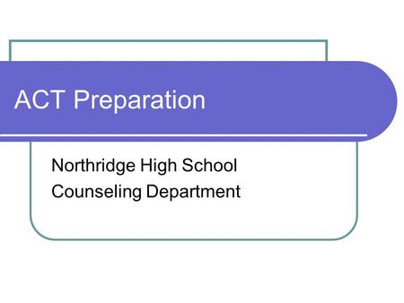 ACT Preparation Northridge High School Counseling Department.