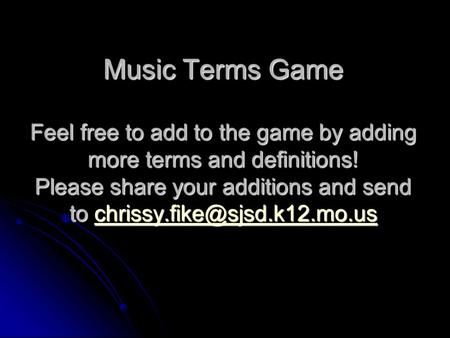 Music Terms Game Feel free to add to the game by adding more terms and definitions! Please share your additions and send to