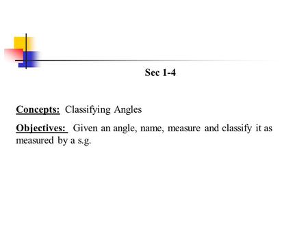 Sec 1-4 Concepts: Classifying Angles Objectives: Given an angle, name, measure and classify it as measured by a s.g.