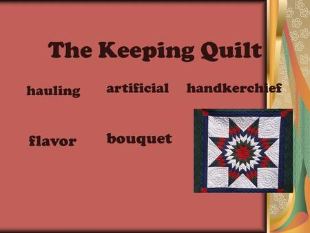 The Keeping Quilt hauling artificialhandkerchief flavor bouquet.