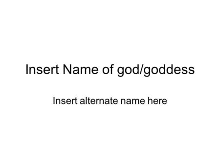 Insert Name of god/goddess Insert alternate name here.