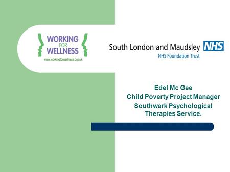 Edel Mc Gee Child Poverty Project Manager Southwark Psychological Therapies Service.