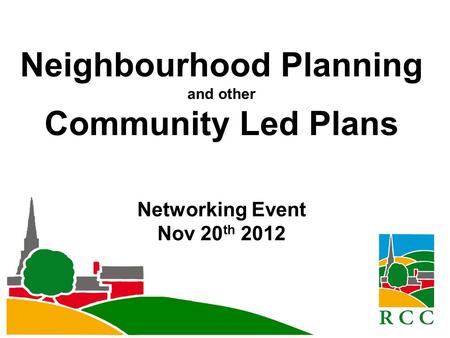 Neighbourhood Planning and other Community Led Plans Networking Event Nov 20 th 2012.