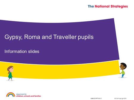 © Crown copyright 201000989-2010PPT-EN-01 Information slides Gypsy, Roma and Traveller pupils.