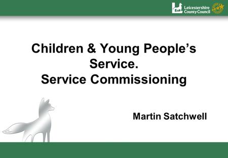 Children & Young Peoples Service. Service Commissioning Martin Satchwell.