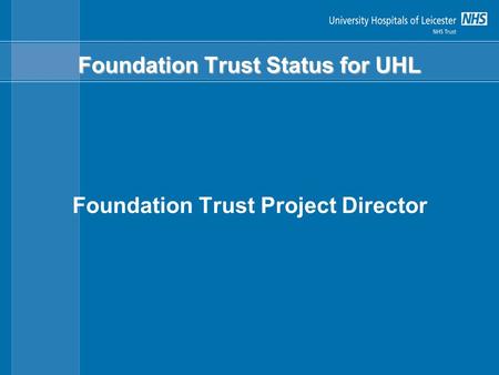 Foundation Trust Status for UHL Foundation Trust Project Director.
