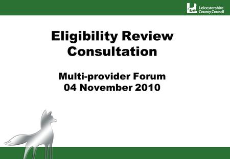 Eligibility Review Consultation Multi-provider Forum 04 November 2010 Multi sector provider forum 4th Nov.