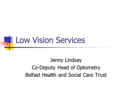 Low Vision Services Jenny Lindsay Co-Deputy Head of Optometry