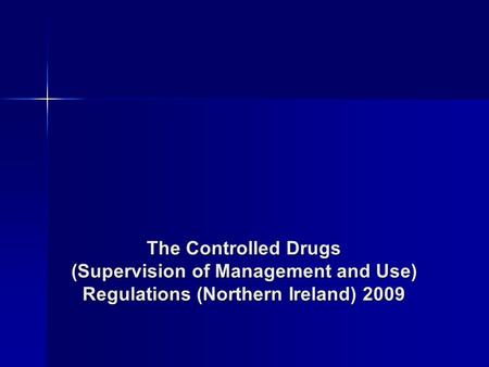 The Controlled Drugs (Supervision of Management and Use) Regulations (Northern Ireland) 2009.