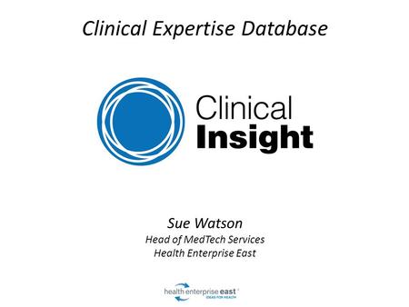 Clinical Expertise Database Sue Watson Head of MedTech Services Health Enterprise East.
