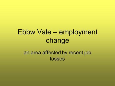 Ebbw Vale – employment change an area affected by recent job losses.
