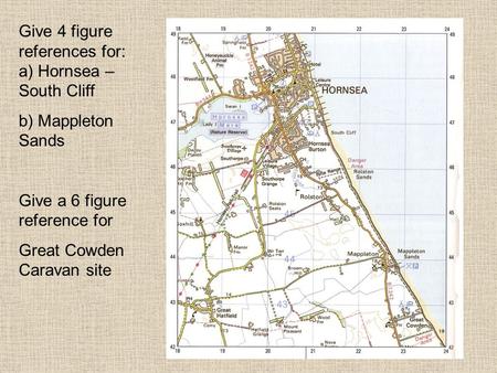 Give 4 figure references for: a) Hornsea – South Cliff b) Mappleton Sands Give a 6 figure reference for Great Cowden Caravan site.