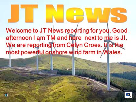 Welcome to JT News reporting for you. Good afternoon I am TM and here next to me is JI. We are reporting from Cefyn Croes. It is the most powerful onshore.