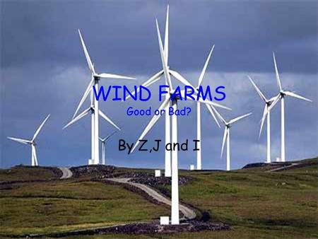 WIND FARMS Good or Bad? By Z,J and I. Cefn croes Cefn Croes is the UKs largest onshore wind farm project. It is situated near Aberystwyth. There are 38.