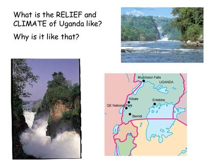 What is the RELIEF and CLIMATE of Uganda like?