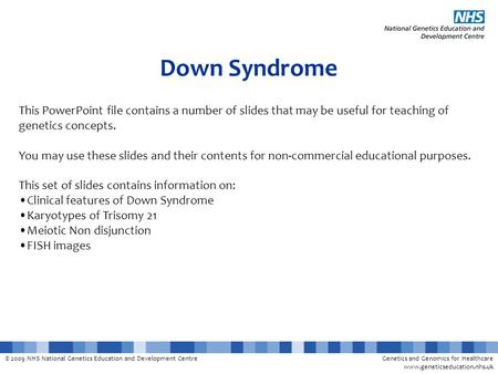 Down Syndrome This PowerPoint file contains a number of slides that may be useful for teaching of genetics concepts. You may use these slides and their.