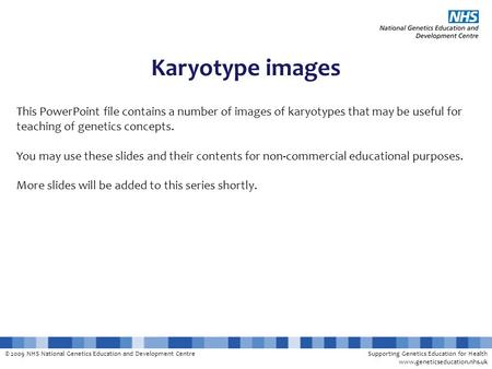 Karyotype images This PowerPoint file contains a number of images of karyotypes that may be useful for teaching of genetics concepts. You may use these.