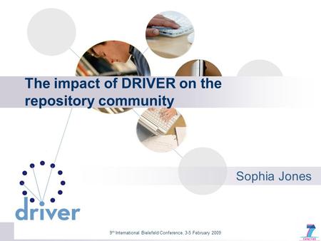 9 th International Bielefeld Conference, 3-5 February 2009 The impact of DRIVER on the repository community Sophia Jones.