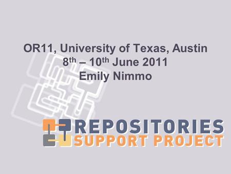 OR11, University of Texas, Austin 8 th – 10 th June 2011 Emily Nimmo.