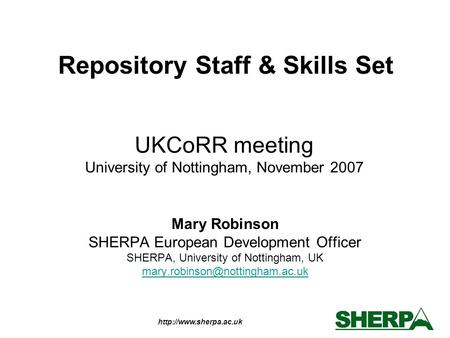 UKCoRR meeting University of Nottingham, November 2007 Mary Robinson SHERPA European Development Officer SHERPA, University of.