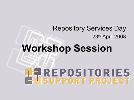 Repository Services Day 23 rd April 2008 Workshop Session.