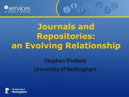 Journals and Repositories: an Evolving Relationship Stephen Pinfield University of Nottingham.