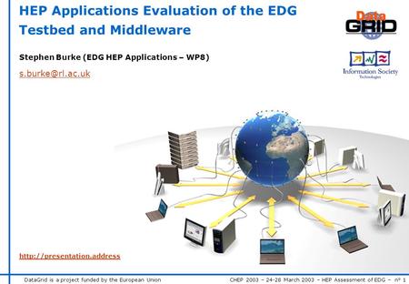 DataGrid is a project funded by the European Union CHEP 2003 – 24-28 March 2003 – HEP Assessment of EDG – n° 1 HEP Applications Evaluation of the EDG Testbed.