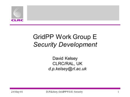 24-May-01D.P.Kelsey, GridPP WG E: Security1 GridPP Work Group E Security Development David Kelsey CLRC/RAL, UK