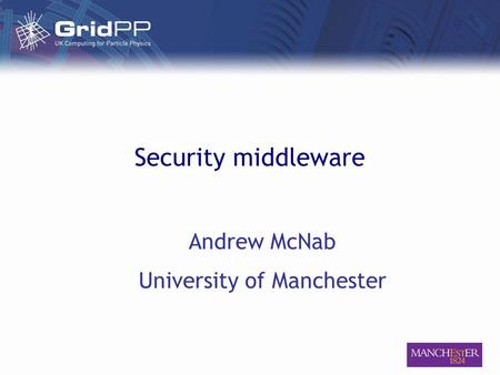 Security middleware Andrew McNab University of Manchester.