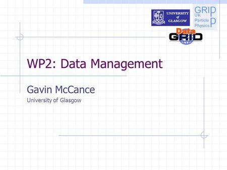 WP2: Data Management Gavin McCance University of Glasgow.