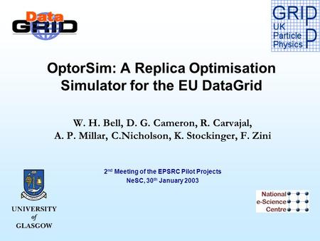 OptorSim: A Replica Optimisation Simulator for the EU DataGrid W. H. Bell, D. G. Cameron, R. Carvajal, A. P. Millar, C.Nicholson, K. Stockinger, F. Zini.