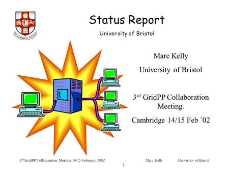 Status Report University of Bristol 3 rd GridPP Collaboration Meeting 14/15 February, 2002Marc Kelly University of Bristol 1 Marc Kelly University of Bristol.